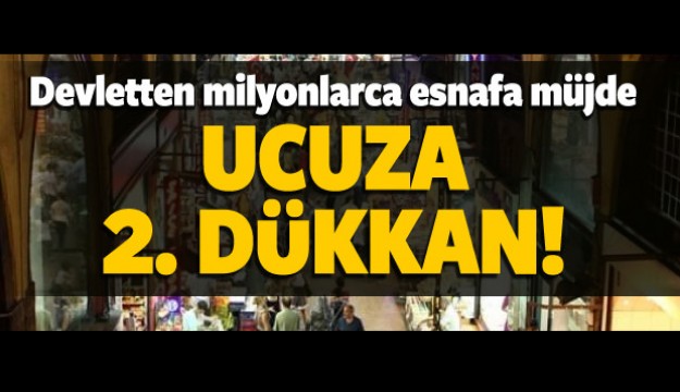 MİLYONLARCA ESNAFA UCUZ DÜKKAN MÜJDESİ