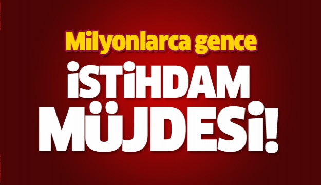 Milyonlarca gence istihdam fırsatı