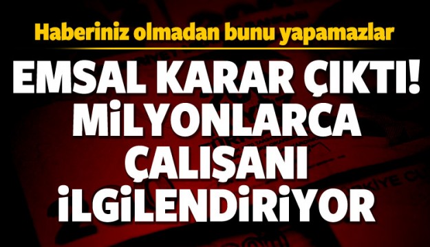 Milyonlarca işçiyi ilgilendiren karar