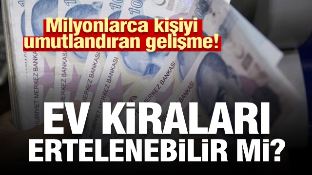 Milyonlarca kiracıyı umutlandıran gelişme: Ev kiraları ertelenebilir mi?