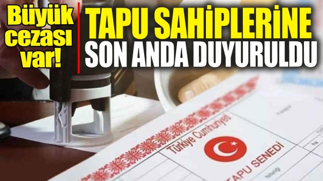 Milyonlarca Tapu Sahibine Son Anda Duyuru: 'Büyük Cezası Var