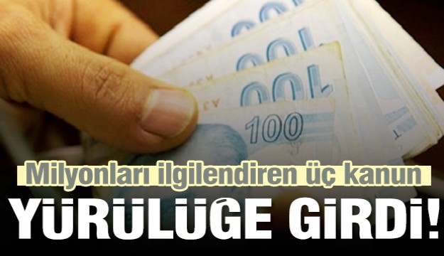 Milyonları ilgilendiren üç kanun resmen yürürlüğe girdi