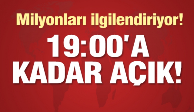 ​Milyonları ilgilendiriyor! Bugün 19:00'a kadar açık...