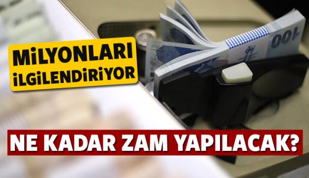 MİLYONLARI İLGİLENDİRİYOR! NE KADAR ZAM YAPILACAK