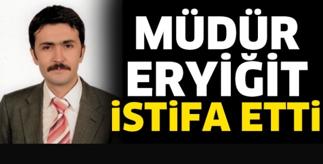 Müdür Eryiğit İstifa Etti
