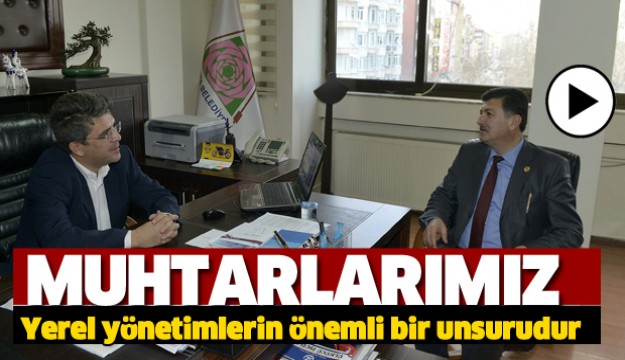 ​MUHTARLARIMIZ YEREL YÖNETİMLERİN ÖNEMLİ BİR UNSURUDUR