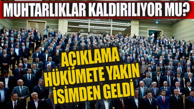 Muhtarlık Birimi Kaldırılacak mı? İlk Sinyal Hükümete Yakın İsimden Geldi