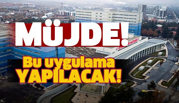 MÜJDE! ISPARTA ŞEHİR HASTANESİ'NDE  UYGULAMA BAŞLIYOR