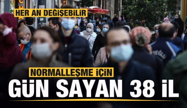 Normalleşme için gün sayan 38 il ama her an değişebilir!