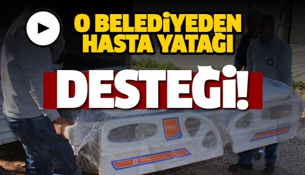 O BELEDİYEDEN HASTA YATAĞI DESTEĞİ