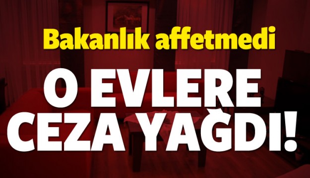 O evlere ceza yağdı!