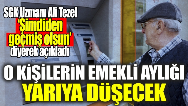 O kişilerin emekli aylığı yarıya düşecek