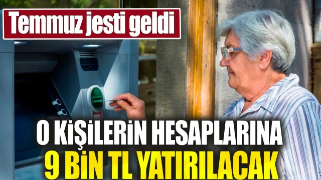 O Kişilerin Hesaplarına 9 Bin TL Yatırılacak: Temmuz Jesti Geldi