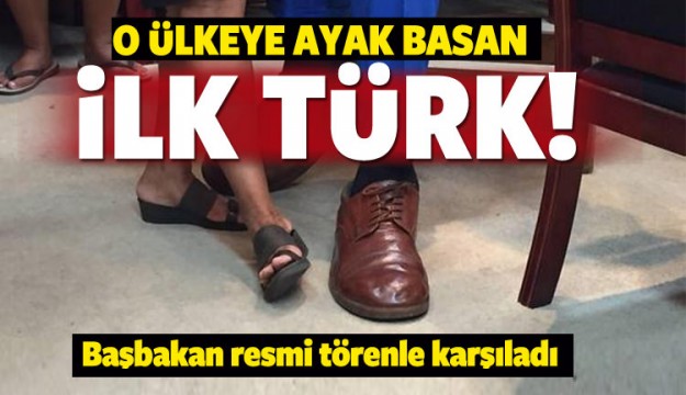O ÜLKEYE AYAK BASAN İLK TÜRK OLDU!