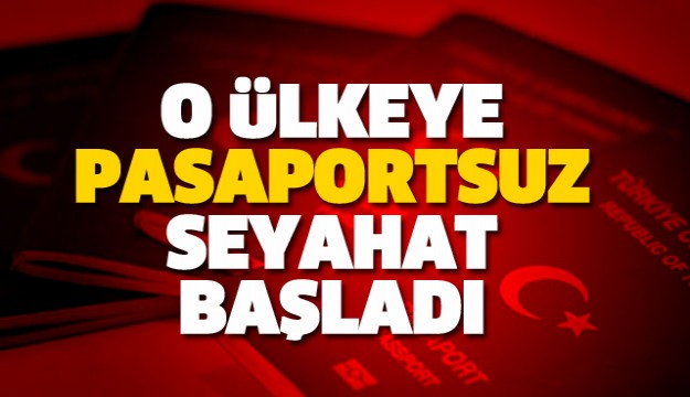 O ÜLKEYE PASAPORTSUZ SEYAHAT BAŞLADI