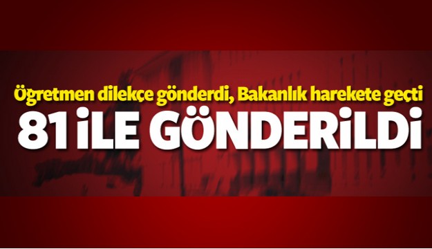 Öğretmen dilekçe yazdı, Bakanlık 81 ile gönderdi