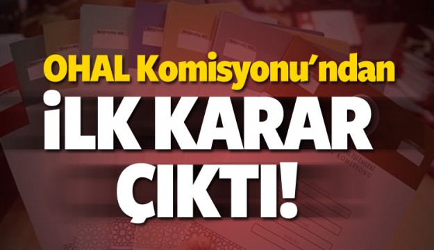 OHAL Komisyonundan ihraçlarlar için ilk karar