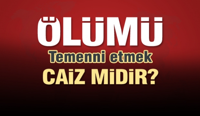 Ölümü temenni etmek caiz midir? Isparta Müftülüğü Bülteni