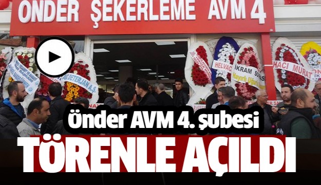 ÖNDER ŞEKERLEME AVM 4. ŞUBESİ TÖRENLE AÇILDI