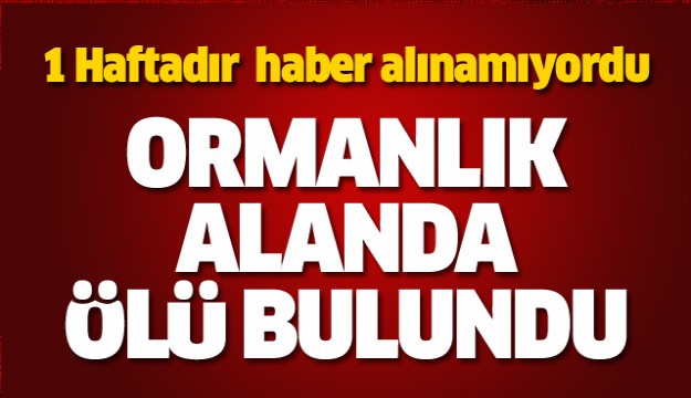 GENÇ ORMANLIK ALANDA ÖLÜ BULUNDU