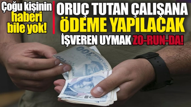 Oruç tutan tüm çalışanlara ödeme yapılacak 'Çoğu kişinin haberi bile yok' İşveren uymak zorunda