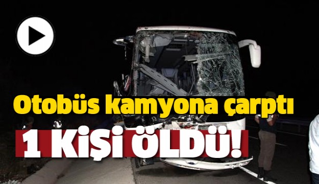 Otobüs Kamyona Çarptı: 1 Ölü, 22 Yaralı