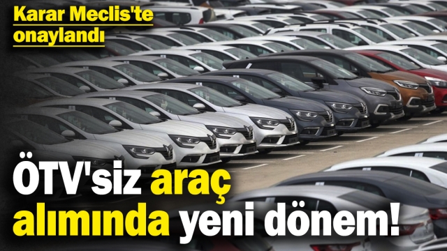 ÖTV'siz Araç Alımında Yeni Dönem! Meclis'ten Geçti