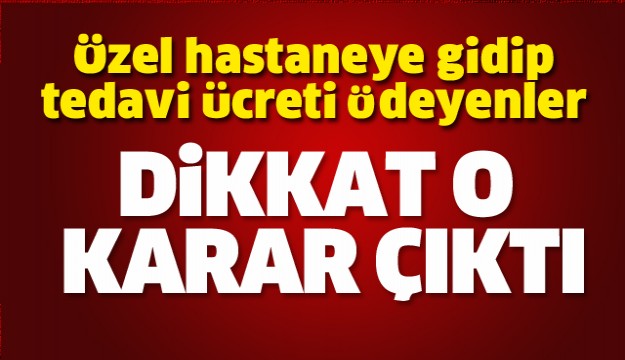 ÖZEL HASTANELERE O ÜCRETİ ÖDEYENLER KARAR ÇIKTI!