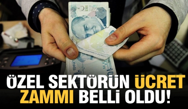 ÖZEL SEKTÖRÜN ÜCRET ZAMMI BELLİ OLDU