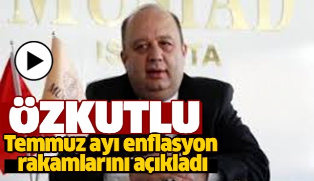ÖZKUTLU,TEMMUZ AYI ENFLASYON RAKAMLARINI AÇIKLADI