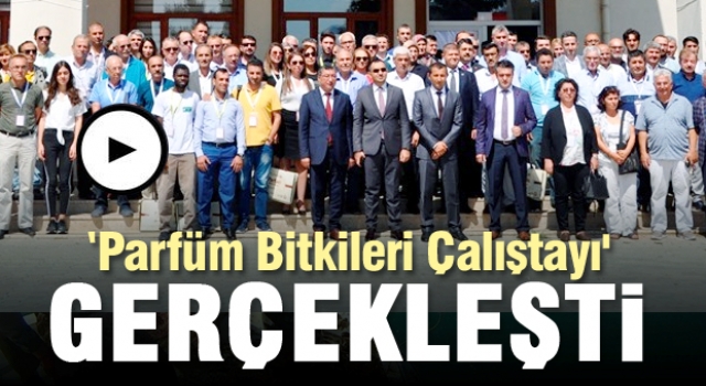  ‘Parfüm Bitkileri Çalıştayı' Isparta’nın Eğirdir İlçesi’nde gerçekleştirildi