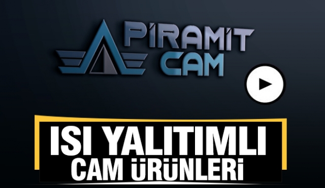 Piramit Cam: Yenilikçi cam sektörü şirketi olarak ev ve iş yerlerinizde enerji tasarrufu sağlıyor