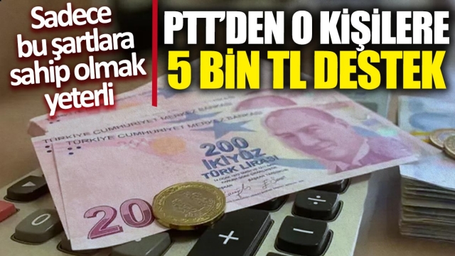 PTT'den O Kişilere 5 Bin TL Destek!