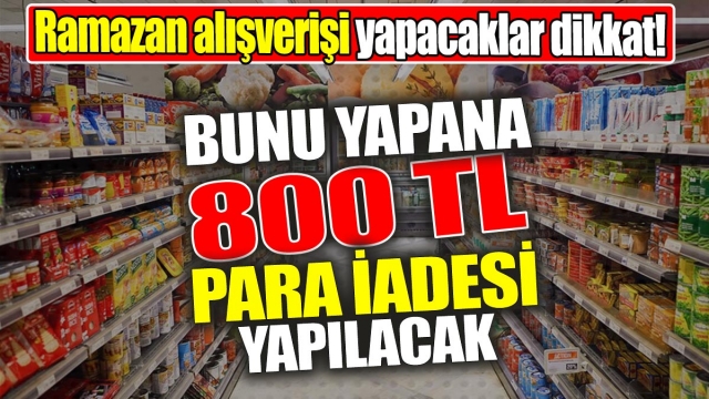 Ramazan Alışverişi Yapacaklara Müjde: 800 TL İade Fırsatı!