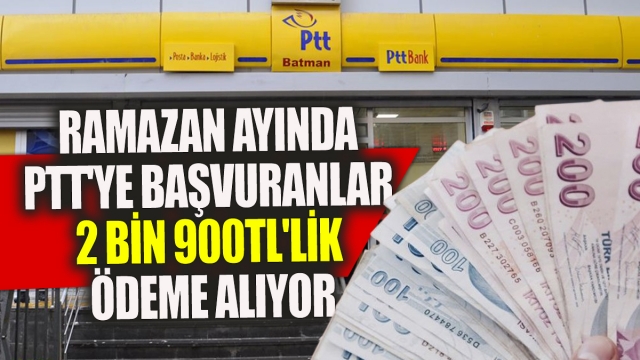 Ramazan ayında PTT'ye başvuranlar 2 Bin 900TL'lik ödeme alıyor