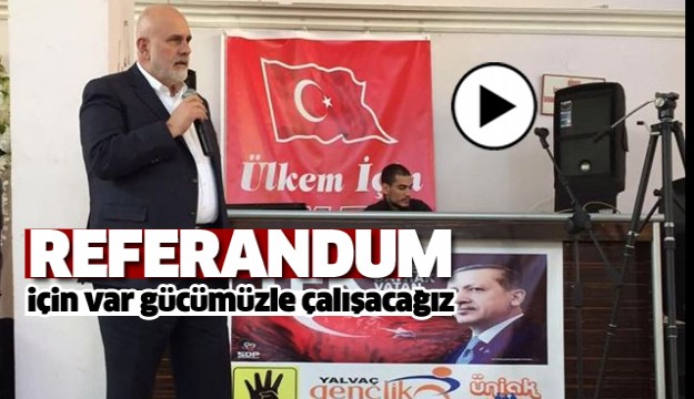 Referandum için var gücümüzle çalışacağız