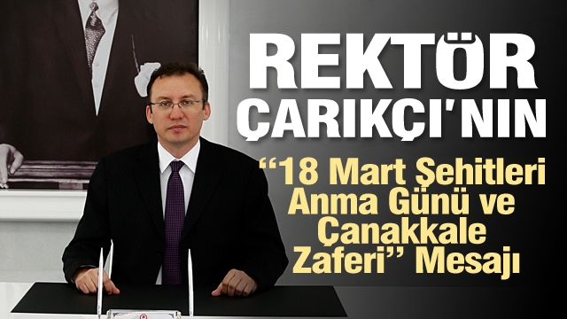 Rektör Çarıkçı’nın “18 Mart Şehitleri Anma Günü ve Çanakkale Zaferi” Mesajı