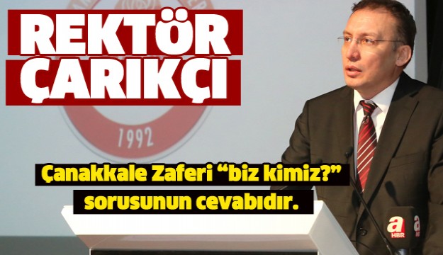 Rektör Çarıkçı’nın “18 Mart Şehitleri Anma Günü ve Çanakkale Zaferi’nin 102. Yıl Dönümü” Mesajı