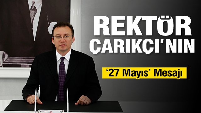 Rektör Çarıkçı’nın “27 Mayıs” Mesajı