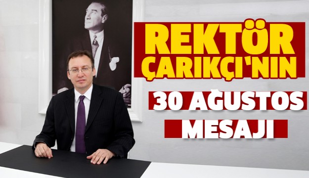 Rektör Çarıkçı’nın “30 Ağustos Zafer Bayramı” Mesajı