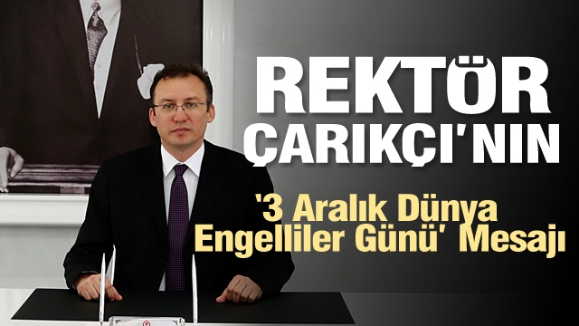 Rektör Çarıkçı’nın “3 Aralık Dünya Engelliler Günü” Mesajı