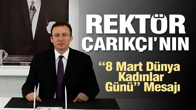 Rektör Çarıkçı’nın “8 Mart Dünya Kadınlar Günü” Mesajı