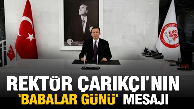 Rektör Çarıkçı’nın Babalar Günü Mesajı