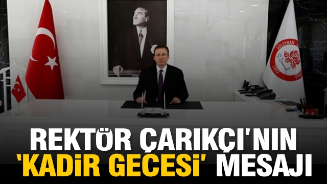 Rektör Çarıkçı’nın “Kadir Gecesi” Mesajı