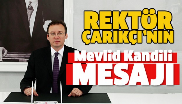 Rektör Çarıkçı’nın Mevlid Kandili Mesajı