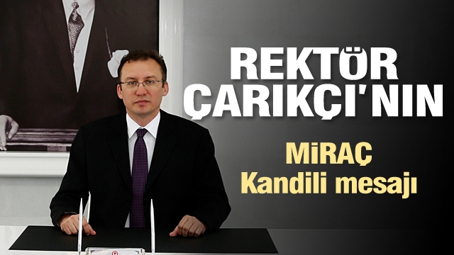 ​Rektör Çarıkçı’nın Miraç Kandili Mesajı