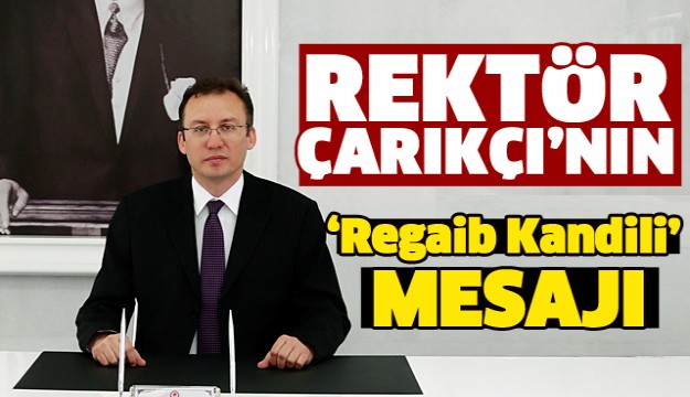 Rektör Çarıkçı’nın “Regaib Kandili” Mesajı
