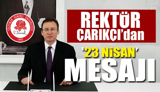 REKTÖR ÇARIKÇI'DAN 23 NİSAN MESAJI