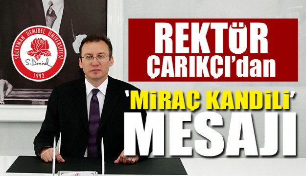 REKTÖR ÇARIKÇI'DAN MİRAÇ KANDİLİ MESAJI