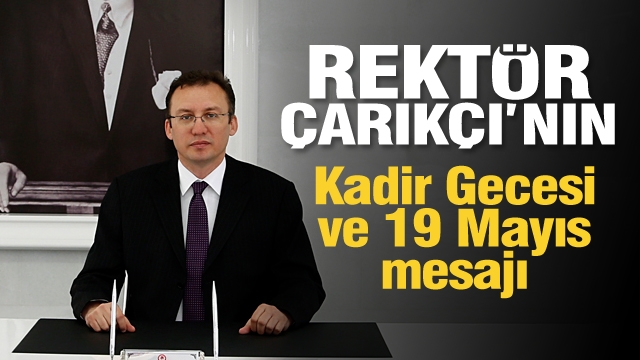 Rektör Çarıkçı'nın 19 Mayıs ve Kadir Gecesi mesajı